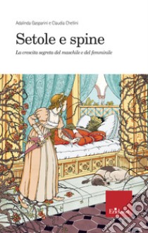 Setole e spine. La crescita segreta del maschile e del femminile libro di Gasparini Adalinda; Chellini Claudia