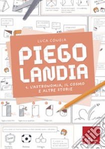 Piegolandia. Vol. 1: L' astronomia, il cosmo e altre storie libro di Congia Luca