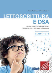 Lettoscrittura e DSA. Guida didattica e materiali operativi per la scuola primaria. Classi 1-2-3 libro di Ambrosini Melisa; Lovison Daniela