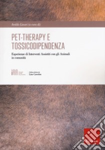 Pet-therapy e tossicodipendenza. Esperienze di Interventi Assistiti con gli Animali in comunità libro di Linari A. (cur.)