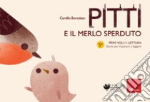 Pitti e il merlo sperduto. Primi voli in lettura. Storie per imparare a leggere. Ediz. a colori libro di Bortolato Camillo