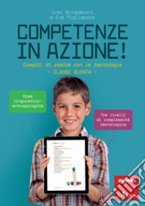 Competenze in azione! Compiti di realtà con le tecnologie. Area linguistico-antropologica. Classe quinta. Ediz. a spirale libro di Sciapeconi Ivan; Pigliapoco Eva