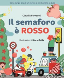 Il semaforo è rosso. Ediz. a colori libro di Ferraroli Claudia