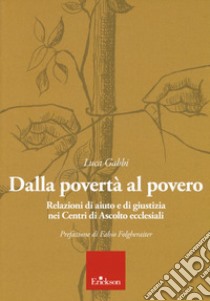 Dalla povertà al povero. Relazioni di aiuto e di giustizia nei centri di ascolto ecclesiali libro di Gabbi Luca