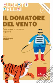 Il domatore del vento. Conoscere e superare le paure. Nuova ediz. Con CD-Audio libro di Pellai Alberto