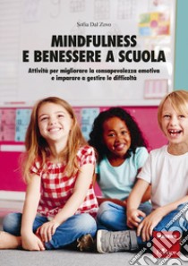 Mindfulness e benessere a scuola. Attività per migliorare la consapevolezza emotiva e imparare a gestire le difficoltà libro di Dal Zovo Sofia