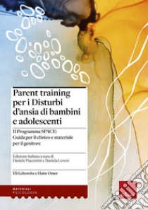 Parent training per i disturbi d'ansia di bambini e adolescenti. Il Programma SPACE. Guida per il clinico e materiale per il genitore libro di Lebowitz Eli; Omer Haim