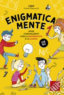 Enigmatica-mente. Sfide coinvolgenti con la matematica e la logica. Vol. 1 libro di Crip