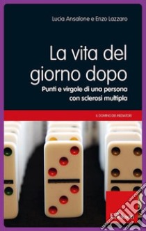 La vita del giorno dopo. Punti e virgole di una persona con sclerosi multipla libro di Ansalone Lucia; Lazzaro Enzo