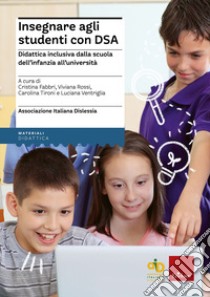 Insegnare agli studenti con DSA Didattica inclusiva dalla scuola dell'infanzia all'università. Con aggiornamento online libro di Fabbri C. (cur.); Rossi V. (cur.); Tironi C. (cur.)