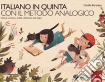 Italiano in quinta con il metodo analogico. Lettura, scrittura, oralità, riflessione sulla lingua libro di Bortolato Camillo