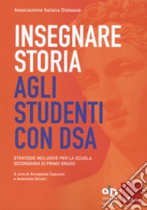 Insegnare storia agli studenti con DSA. Strategie inclusive per la scuola secondaria di primo grado libro di Capuano A. (cur.); Olivieri A. (cur.)
