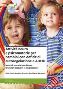 Attività neuro e psicomotorie per bambini con deficit di autoregolazione e ADHD. Materiali operativi per allenare le funzioni esecutive in età prescolare libro di Conti Silvia; Scionti Nicoletta; Marzocchi Gian Marco