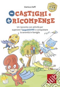 Meno castighi e più ricompense. Un racconto con attività per superare l'impulsività e conquistare la serenità in famiglia libro di Daffi Gianluca