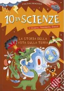 La storia della vita sulla Terra. 10 in scienze. Osservo, sperimento, gioco! libro di Menghini Giuliano