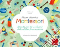 Album didattico Montessori. Attività per lo sviluppo delle abilità fino-motorie. La guida per l'insegnante libro di Lupi A. (cur.)