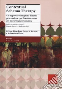 Contextual schema therapy. Approccio integrato di terza generazione per il trattamento dei disturbi di personalità libro di Roediger Eckahard; Stvens Bruce A.; Brockman Robert; Baroni D. (cur.); Marsigli N. (cur.)