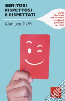 Genitori rispettosi e rispettati. Guida illustrata per risolvere i problemi quotidiani con i figli libro di Daffi Gianluca