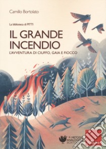 Il grande incendio. L'avventura di Ciuffo, Gaia e Fiocco libro di Bortolato Camillo