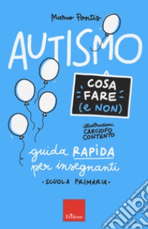 Autismo. Cosa fare (e non). Guida rapida per insegnanti. Scuola primaria libro di Pontis Marco