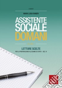 Assistente sociale domani. Vol. 1: Letture scelte per l'esame di Stato-sezione B libro di Raineri M. Luisa