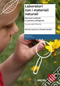 Laboratori con i materiali naturali. Percorsi e attività in sezione e all'aperto. Scuola dell'infanzia libro di Lattarulo Martina; Vandelli Daniela