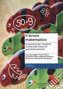 Il bruco matematico. Un percorso per sviluppare il senso della notazione posizionale decimale libro di Baccaglini-Franck Anna; Di Martino Pietro; Mellone Maria