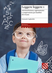 Leggere leggere. Vol. 1: Attività di lettura, ragionamento e comprensione per bambini di 6-8 anni libro di Gagliardini Emanuele