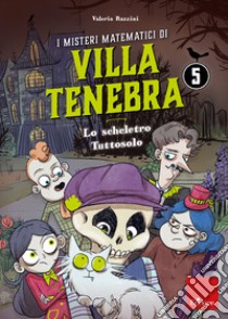 I misteri matematici di villa Tenebra. Vol. 5: Lo scheletro tutto solo libro di Razzini Valeria