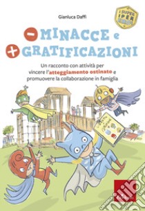 Meno minacce e più gratificazioni. Un racconto con attività per vincere l'atteggiamento ostinato e promuovere la collaborazione in famiglia. I super iper eroi libro di Daffi Gianluca