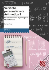 Verifiche personalizzate. Aritmetica. Scuola secondaria di primo grado. Classe seconda libro di Piras Marisa