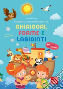 È arrivata una nave carica di... ghirigori, forme e labirinti. Ediz. a colori libro di Piazza Manuela