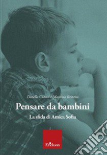 Pensare da bambini. La sfida di Amica Sofia libro di Cianci Dorella; Iiritano Massimo