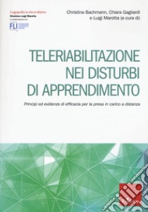 Teleriabilitazione nei disturbi di apprendimento. Principi e evidenze di efficacia per presa in carico a distanza libro di Bachmann C. (cur.); Gagliardi C. (cur.); Marotta L. (cur.)