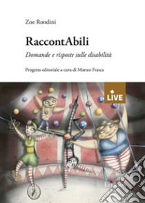 RaccontAbili. Domande e risposte sulle disabilità libro di Randini Zoe; Frasca M. (cur.)