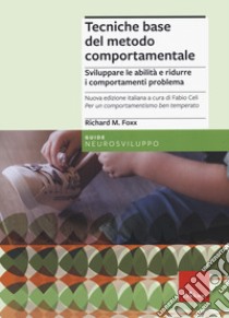 Tecniche base del metodo comportamentale. Sviluppare le abilità e ridurre i comportamenti problema. Nuova ediz. libro di Foxx Richard M.; Celi F. (cur.)