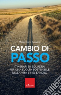 Cambio di passo. Itinerari di squadra per una svolta sostenibile nella vita e nel lavoro libro di Ruggiero Massimiliano