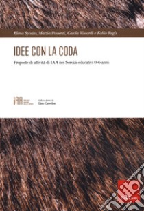 Idee con la coda. Proposte di attività di IAA nei servizi educatici 0-6 anni libro di Sposito Elena; Possenti Marzia; Viscardi Carola