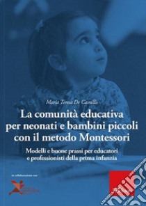 La comunità educativa per neonati e bambini piccoli con il metodo Montessori. Modelli teorici e buone prassi per educatori e professionisti della prima infanzia libro di De Camillis Maria Teresa