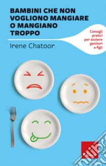 Bambini che non vogliono mangiare o mangiano troppo. Consigli pratici per aiutare genitori e figli libro di Chatoor Irene; Lombardo C. (cur.); Lucarelli L. (cur.)