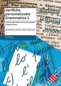 Verifiche personalizzate grammatica 1. Scuola secondaria di primo grado. Classe prima libro di Lochner Alessandra; Quercioli Alessio