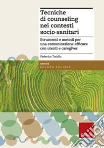 Tecniche di counseling nei contesti socio-sanitari. Strumenti e metodi per una comunicazione efficace con utenti e caregiver libro di Taddia Federica