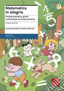 Matematica in allegria. Schede operative, giochi e attività per la scuola primaria. Per la 5ª classe elementare libro di Fedele Antonella; Saltarelli Antonio