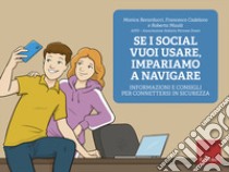 Se i social vuoi usare, impariamo a navigare. Informazioni e consigli per connettersi in sicurezza libro di Berarducci Monica; Cadelano Francesco; Maulà Roberta