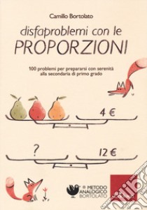 Disfaproblemi con le proporzioni. 100 problemi per affrontare serenamente la secondaria di primo grado libro di Bortolato Camillo