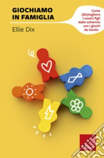 Giochiamo in famiglia. Come (dis)togliere i nostri figli dallo schermo con i giochi da tavolo libro di Dix Ellie