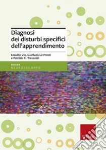 Diagnosi dei disturbi specifici dell'apprendimento scolastico libro di Vio Claudio; Tressoldi Patrizio Emanuele; Lo Presti Gianluca