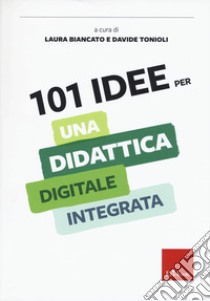 101 idee per una didattica digitale integrata libro di Biancato L. (cur.); Tonioli D. (cur.)