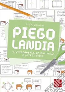 Piegolandia. Vol. 2: L' ingegneria, le macchine e altre storie libro di Congia Luca