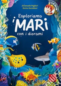 Esploriamo i mari con i diorami. Le avventure del piccolo Darwin. Con Prodotti vari libro di Pagliari Emanuela; Soroldoni Enrica